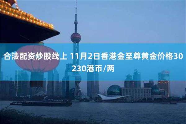 合法配资炒股线上 11月2日香港金至尊黄金价格30230港币