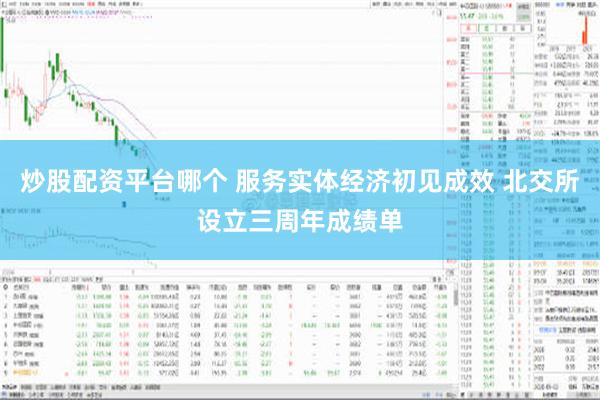 炒股配资平台哪个 服务实体经济初见成效 北交所设立三周年成绩